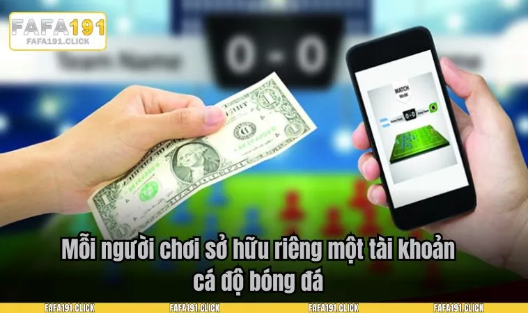 Mỗi người chơi sở hữu riêng một tài khoản cá độ bóng đá