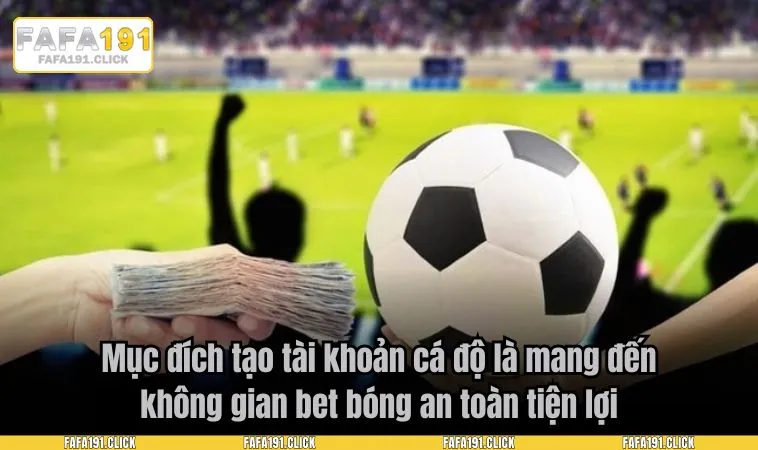 Mục đích tạo tài khoản cá độ là mang đến không gian bet bóng an toàn tiện lợi
